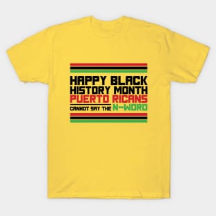 HAPPY BLACK HISTORY MONTH PUERTO RICANS CANNOT SAY THE N-WORD TEE SWEATER HOODIE GIFT PRESENT BIRTHDAY CHRISTMAS T-Shirt